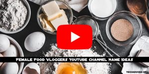 Female Food Vloggers: YouTube Channel Name Ideas